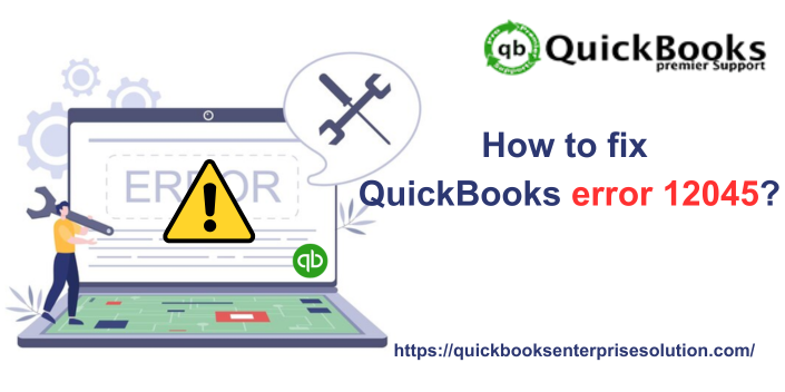 How to fix QuickBooks error 12045?
